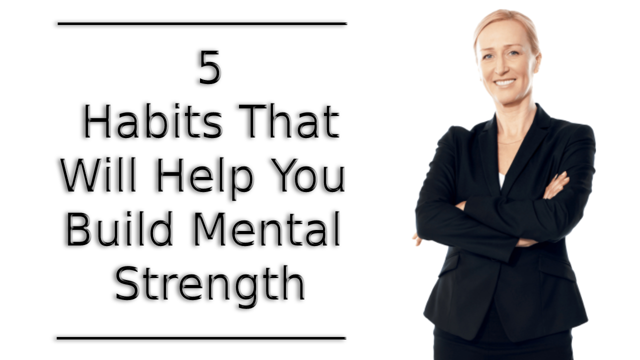 Habits That Will Help You Build Mental Strength