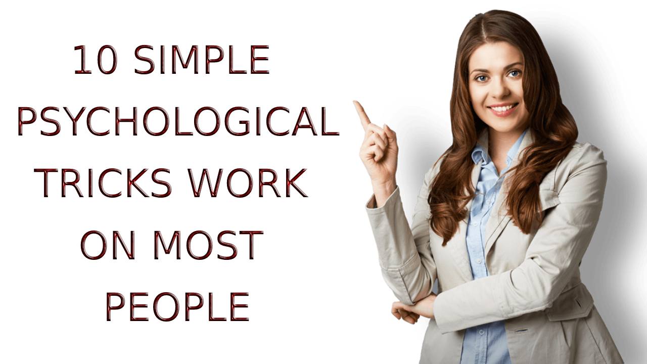 PSYCHOLOGICAL TRICKS WORK ON MOST PEOPLE