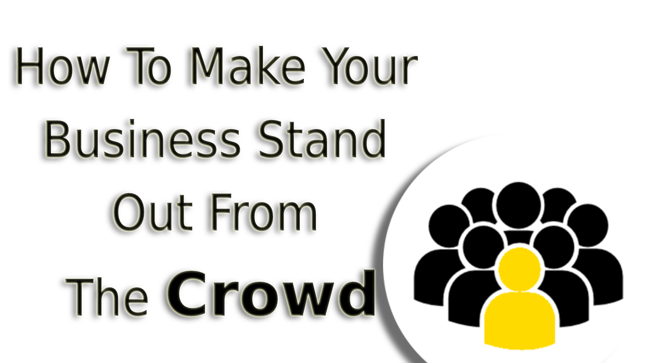 Make Your Business Stand Out From The Crowd